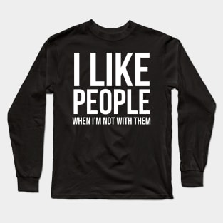 I Like People When I'm Not With Them Long Sleeve T-Shirt